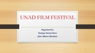 UNAD FILM FESTIVAL
Organized by:
Enrique García Stave
Jairo Alberto Martinez
 