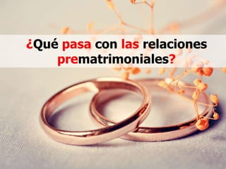 ¿Qué pasa con las relaciones
    prematrimoniales?
 
