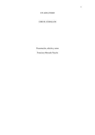 1


     UN ADULTERIO



   CIRO B. CEBALLOS




Presentación, edición y notas

Francisco Mercado Noyola
 