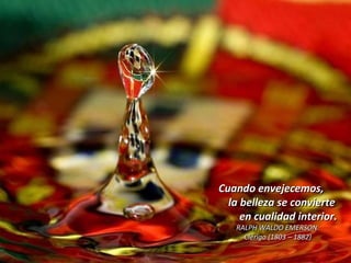 Cuando envejecemos,  la belleza se convierte  en cualidad interior.  RALPH WALDO EMERSON. Clérigo (1803 – 1882)  