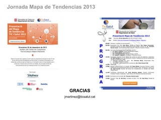 Jornada Mapa de Tendencias 2013

GRACIAS
jmartinez@ticsalut.cat

 