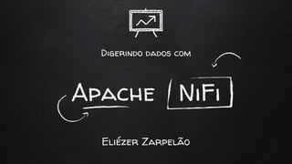 Eliézer Zarpelão
Digerindo dados com
Apache NiFi
 