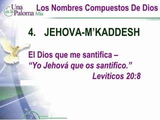 Los Nombres Compuestos De Dios 4. JEHOVA-M’KADDESH El Dios que me santifica  –    “Yo Jehová que os santifico.”  Leviticos 20:8 