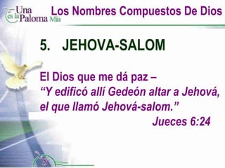 Los Nombres Compuestos De Dios 5. JEHOVA-SALOM El Dios que me dá paz  –  “Y edificó allí Gedeón altar a Jehová, el que llamó Jehová-salom.”  Jueces 6:24 
