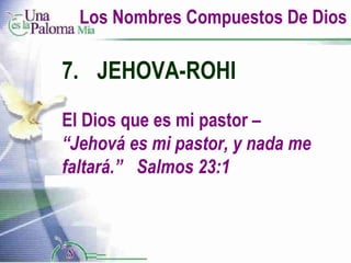 Los Nombres Compuestos De Dios 7. JEHOVA-ROHI El Dios que es mi pastor  –  “Jehová es mi pastor, y nada me faltará.”   Salmos 23:1 