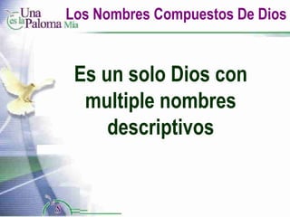 Los Nombres Compuestos De Dios Es un solo Dios con multiple nombres descriptivos 