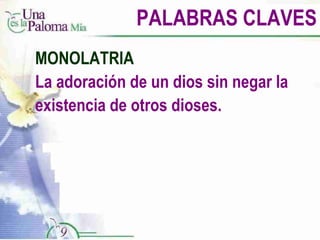 PALABRAS CLAVES MONOLATRIA La adoración de un dios sin negar la existencia de otros dioses. 