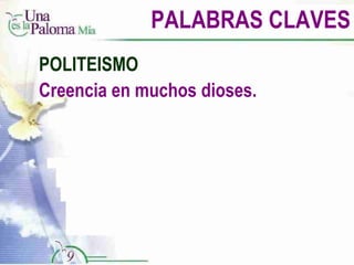 PALABRAS CLAVES POLITEISMO Creencia en muchos dioses. 