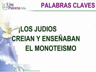 PALABRAS CLAVES ¡LOS JUDIOS  CREIAN Y ENSEÑABAN  EL MONOTEISMO 