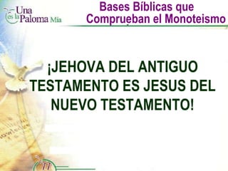 Bases Bíblicas que  Comprueban el Monoteismo ¡JEHOVA DEL ANTIGUO TESTAMENTO ES JESUS DEL NUEVO TESTAMENTO! 