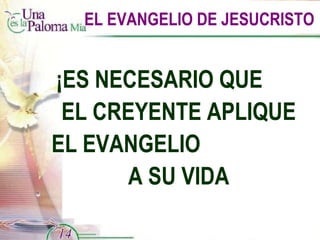 EL EVANGELIO DE JESUCRISTO ¡ES NECESARIO QUE  EL CREYENTE APLIQUE EL EVANGELIO  A SU VIDA 