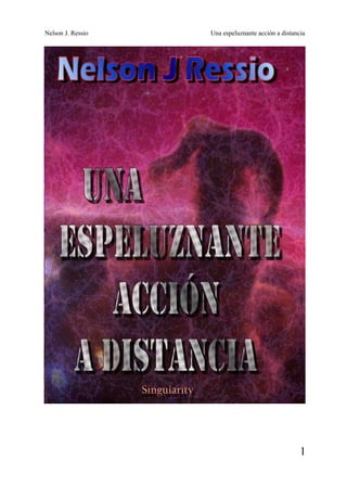 Nelson J. Ressio

Una espeluznante acción a distancia

1

 