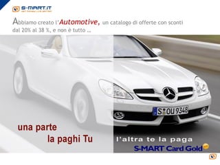 Abbiamo creato l’Automotive, un catalogo di offerte con sconti
dal 20% al 38 %, e non è tutto …
 