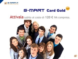s-mart Card Gold
Attivala subito al costo di 120 € IVA compresa.
 