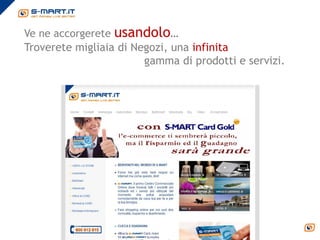 Ve ne accorgerete usandolo…
Troverete migliaia di Negozi, una infinita
                        gamma di prodotti e servizi.
 