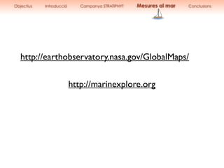 http://earthobservatory.nasa.gov/GlobalMaps/
Objectius Introducció Campanya STRATIPHYT Mesures al mar Conclusions
http://marinexplore.org
 