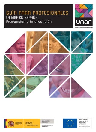LA MUTILACIÓN GENITAL FEMENINA EN ESPAÑA.
PREVENCIÓN E INTERVENCIÓN
GUÍA PARA PROFESIONALES
UNIÓN EUROPEA
FONDO DE ASILO
M...