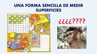 UNA FORMA SENCILLA DE MEDIR
SUPERFICIES
 