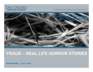 A Global Reach with a Local Perspective
www.decosimo.com
UNIVERSITY OF NORTH ALABAMA
2013 ACCOUNTING SEMINAR
FRAUD – REAL LIFE HORROR STORIES
PAM MANTONE | July 19, 2013
 