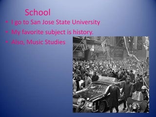 SchoolI go to San Jose State UniversityMy favorite subject is history. Also, Music Studies