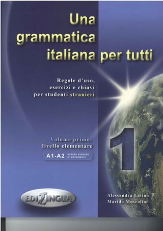 Una grammatica italiana per tutti 1. regole d’uso, esercizi e chiavi per studenti stranieri. livello elementare (a1 a2) ( pdf drive )
