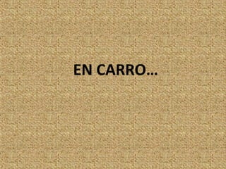 EN CARRO…
 