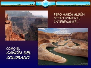 PERO HABÍA ALGÚN SITIO BONITO E INTERESANTE... COMO EL  CAÑÓN DEL COLORADO 