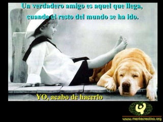 Un verdadero amigo es aquel que llega,
 cuando el resto del mundo se ha ido.




    YO, acabo de hacerlo
 