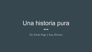 Una historia pura
De: Paula Page y Ana Álvarez
 