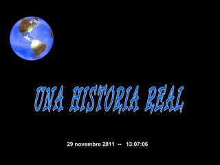 UNA HISTORIA REAL 29 novembre 2011   --  13:06:49 