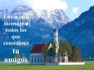 Envía este
mensaje a
todos los
que
consideres
tu
amigos
 