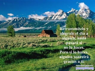 Retransmítelo y alégrale el día a alguien, nada pasará si no lo haces. Pero si lo haces, alguien sonreirá gracias a ti. 