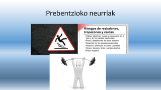 Prebentzioko neurriak
 