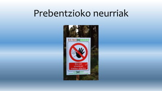 Prebentzioko neurriak
 
