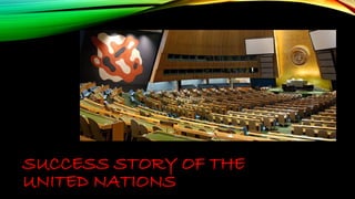 SUCCESS STORY OF THE 
UNITED NATIONS 
 