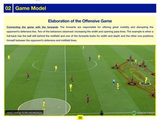 02 Game Model
Connecting the game with the forwards: The forwards are responsible for offering great mobility and disrupting the
opponent’s defensive line. Two of the behaviors observed: increasing the width and opening pass lines. The example is when a
full-back has the ball still behind the midfield and one of the forwards looks for width and depth and the other one positions
himself between the opponent’s defensive and midfield lines.
30
Elaboration of the Offensive Game
lhattab@paris-idf.fff.fr 12 Apr 2022
 