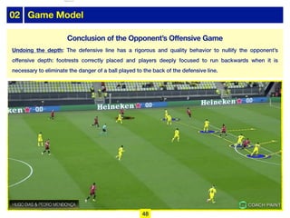 02 Game Model
Undoing the depth: The defensive line has a rigorous and quality behavior to nullify the opponent’s
offensive depth: footrests correctly placed and players deeply focused to run backwards when it is
necessary to eliminate the danger of a ball played to the back of the defensive line.
48
Conclusion of the Opponent’s Offensive Game
lhattab@paris-idf.fff.fr 12 Apr 2022
 