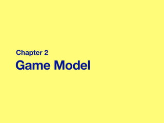 Game Model
Chapter 2
 