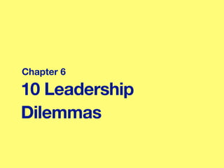 10 Leadership
Dilemmas
Chapter 6
 