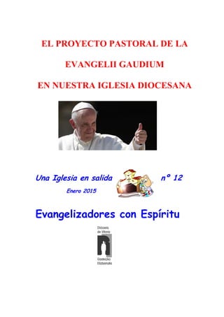 Una Iglesia en salida nº 12
Enero 2015
Evangelizadores con Espíritu
EL PROYECTO PASTORAL DE LA
EVANGELII GAUDIUM
EN NUESTRA IGLESIA DIOCESANA
 