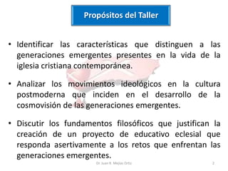 Propósitos del Taller


• Identificar las características que distinguen a las
  generaciones emergentes presentes en la v...
