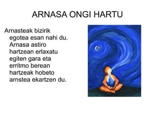 ARNASA ONGI HARTU Arnasteak bizirik egotea esan nahi du. Arnasa astiro hartzean erlaxatu egiten gara eta erritmo berean hartzeak hobeto arnstea ekartzen du.  