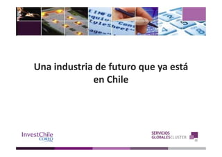 Una industria de futuro que ya está 
             en Chile
             en Chile
 