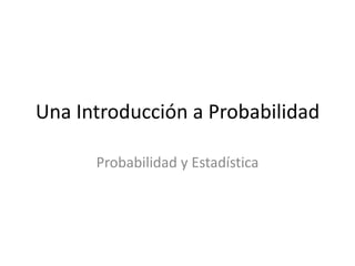 Una Introducción a Probabilidad Probabilidad y Estadística 
