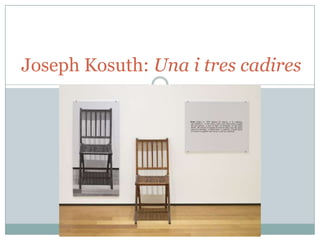 Joseph Kosuth: Una i tres cadires
 
