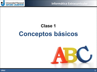 Informática Extracurricular
UNAJ 1
1
Clase 1
Conceptos básicos
 