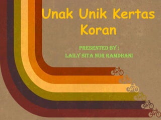 Unak Unik Kertas
Koran
Presented by :
LAILY SITA NUR RAMDHANI
 