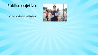 Público objetivo
• Comunidad académica
 