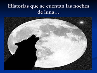 Historias que se cuentan las noches de luna… 