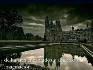de lugares encantados y abiertos a la imaginación… 